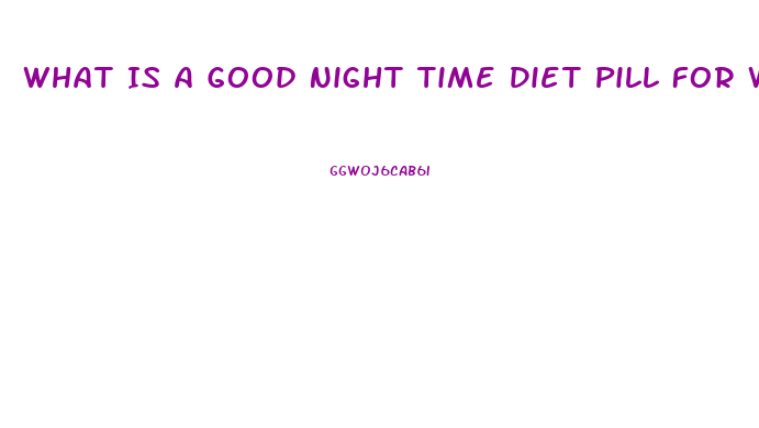 What Is A Good Night Time Diet Pill For Women