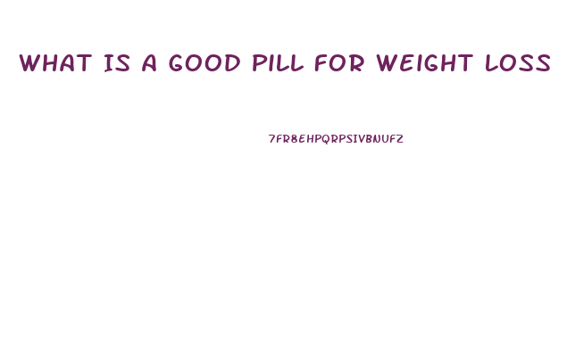 What Is A Good Pill For Weight Loss