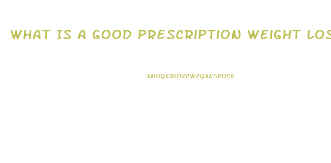 What Is A Good Prescription Weight Loss Pill