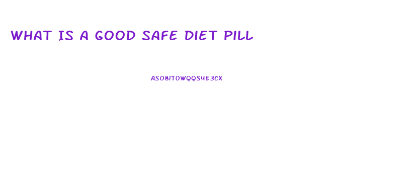 What Is A Good Safe Diet Pill