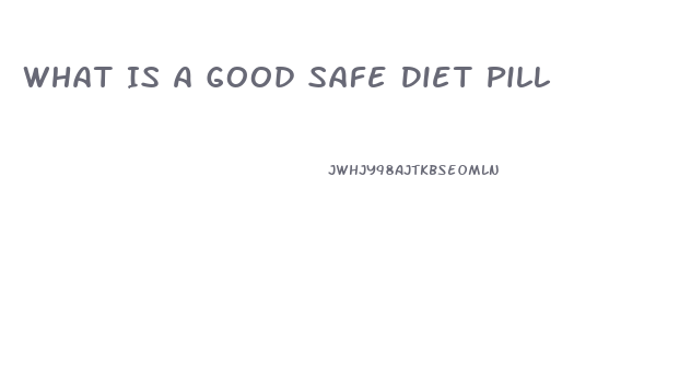 What Is A Good Safe Diet Pill
