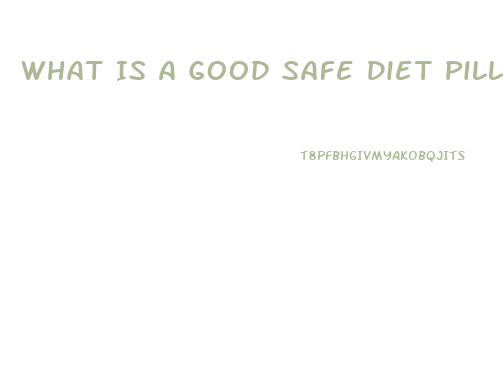 What Is A Good Safe Diet Pill