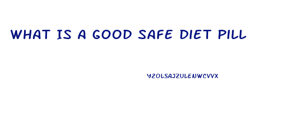 What Is A Good Safe Diet Pill
