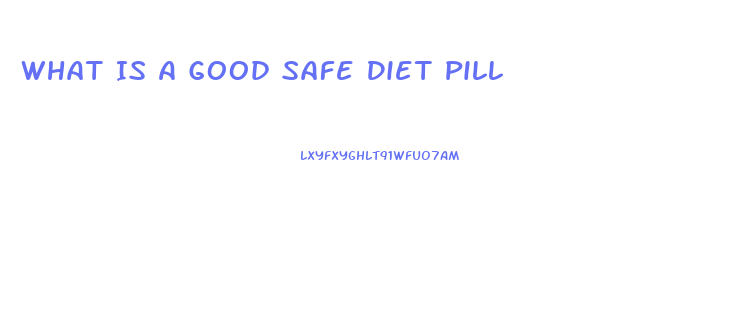 What Is A Good Safe Diet Pill