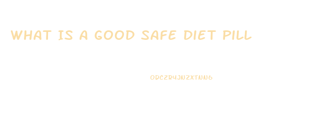 What Is A Good Safe Diet Pill