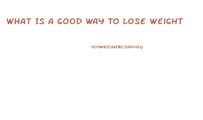 What Is A Good Way To Lose Weight