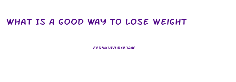 What Is A Good Way To Lose Weight