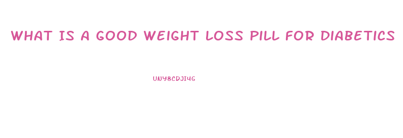 What Is A Good Weight Loss Pill For Diabetics