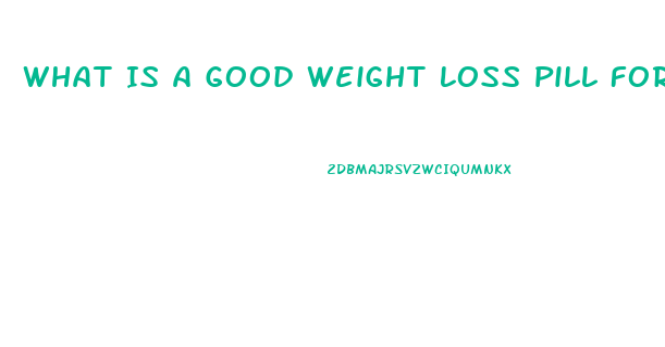 What Is A Good Weight Loss Pill For Women