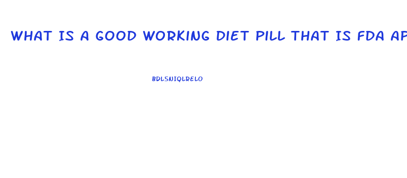 What Is A Good Working Diet Pill That Is Fda Aproved