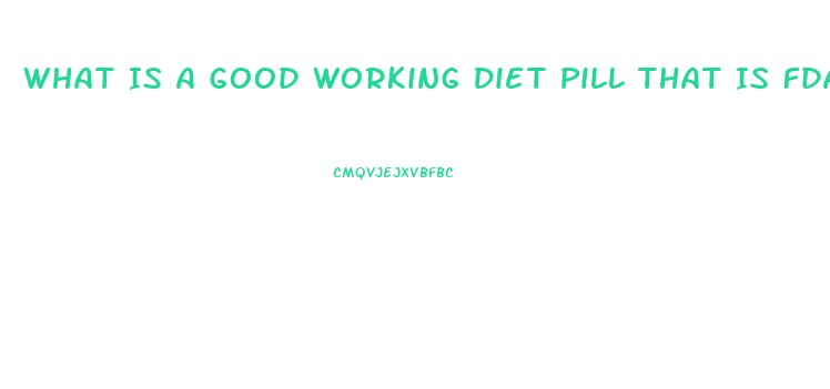 What Is A Good Working Diet Pill That Is Fda Aproved