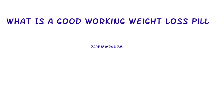 What Is A Good Working Weight Loss Pill