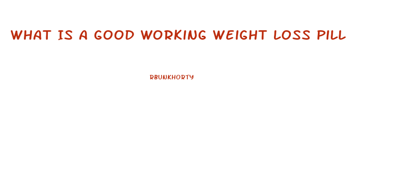 What Is A Good Working Weight Loss Pill