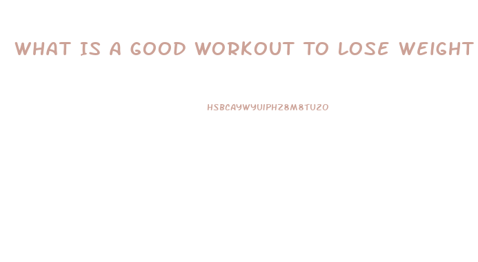 What Is A Good Workout To Lose Weight