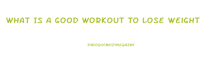 What Is A Good Workout To Lose Weight