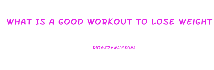 What Is A Good Workout To Lose Weight