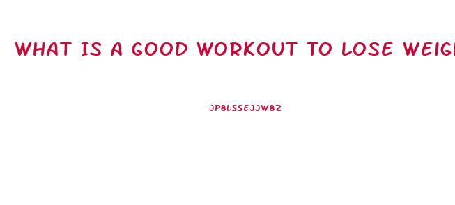 What Is A Good Workout To Lose Weight