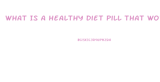 What Is A Healthy Diet Pill That Works