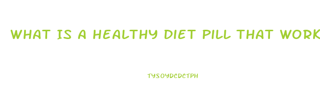 What Is A Healthy Diet Pill That Works