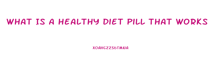 What Is A Healthy Diet Pill That Works