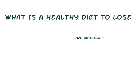 What Is A Healthy Diet To Lose Weight