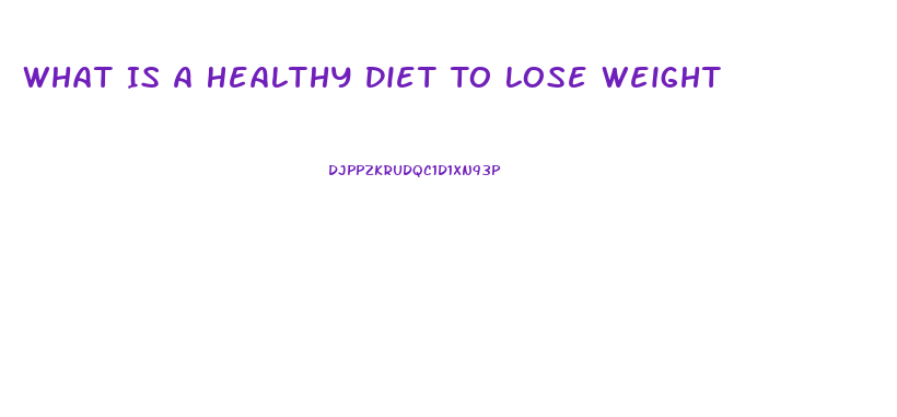 What Is A Healthy Diet To Lose Weight