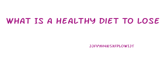 What Is A Healthy Diet To Lose Weight