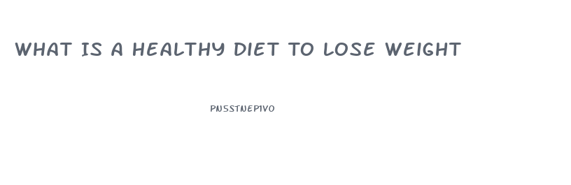 What Is A Healthy Diet To Lose Weight