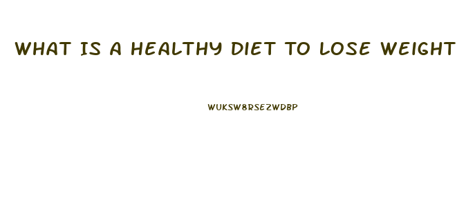 What Is A Healthy Diet To Lose Weight