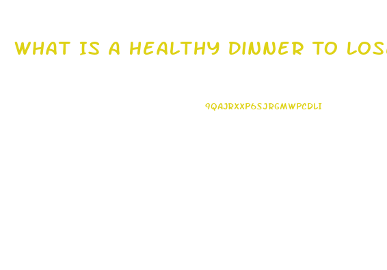 What Is A Healthy Dinner To Lose Weight