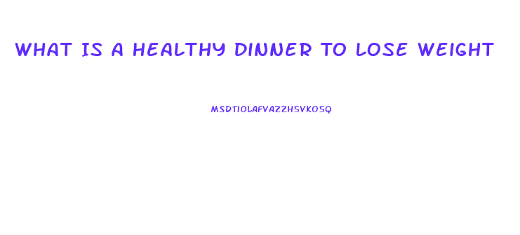 What Is A Healthy Dinner To Lose Weight