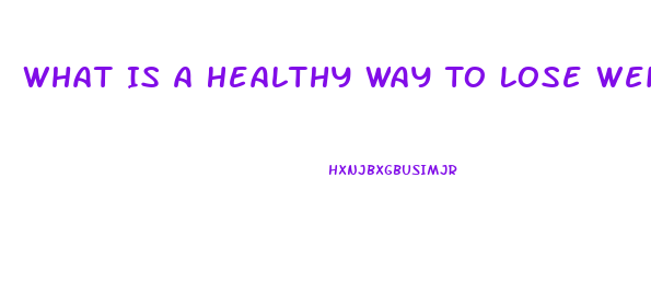 What Is A Healthy Way To Lose Weight