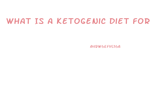 What Is A Ketogenic Diet For Weight Loss