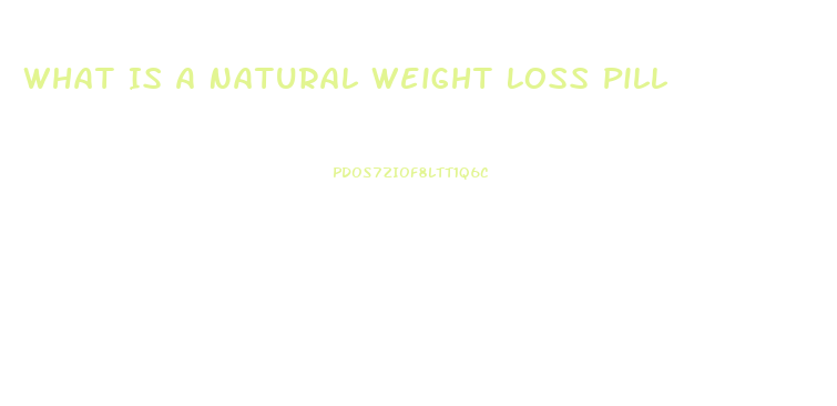 What Is A Natural Weight Loss Pill