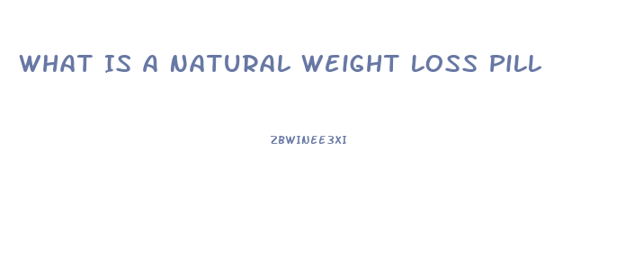 What Is A Natural Weight Loss Pill