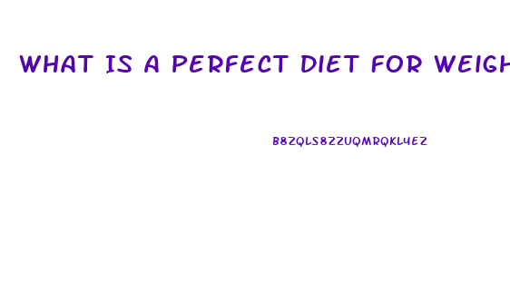 What Is A Perfect Diet For Weight Loss
