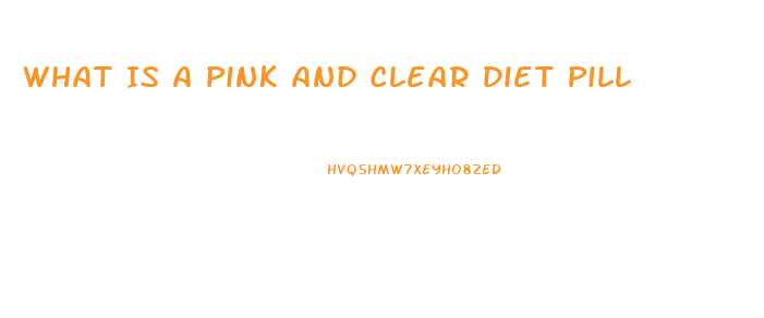 What Is A Pink And Clear Diet Pill