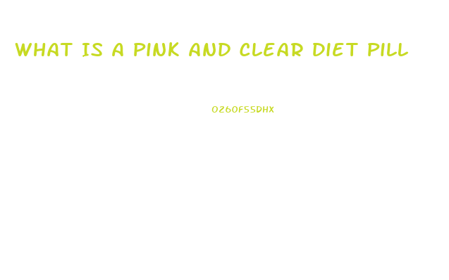 What Is A Pink And Clear Diet Pill