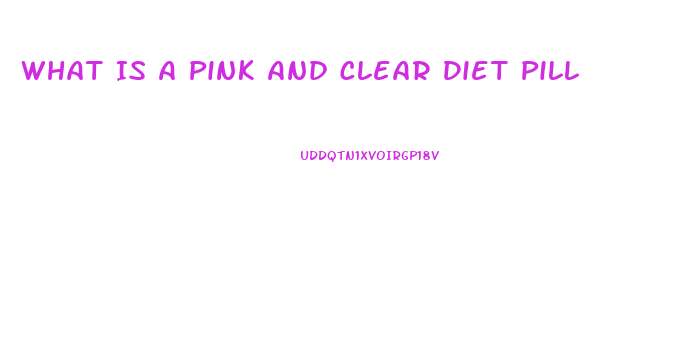 What Is A Pink And Clear Diet Pill