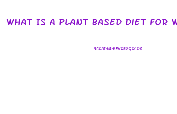 What Is A Plant Based Diet For Weight Loss