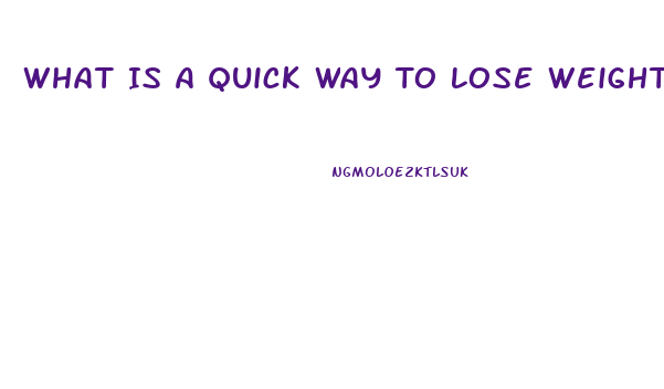 What Is A Quick Way To Lose Weight