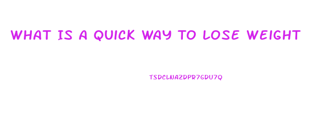 What Is A Quick Way To Lose Weight