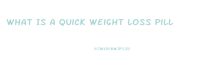 What Is A Quick Weight Loss Pill