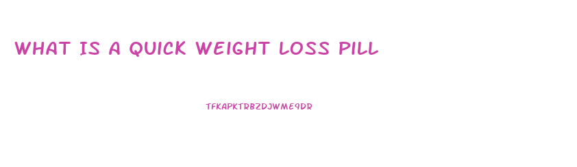 What Is A Quick Weight Loss Pill