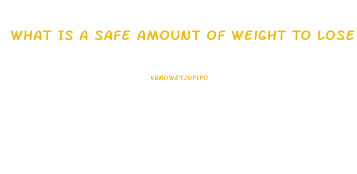 What Is A Safe Amount Of Weight To Lose In A Week