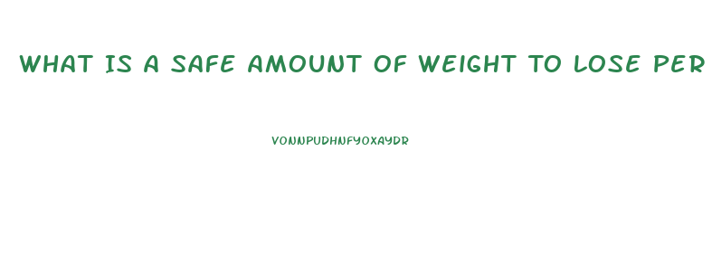 What Is A Safe Amount Of Weight To Lose Per Week