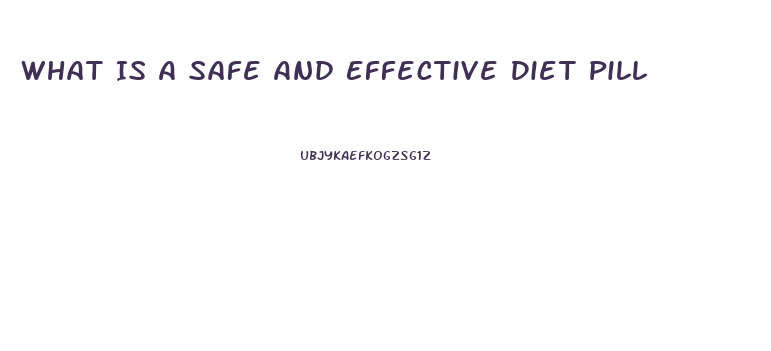 What Is A Safe And Effective Diet Pill