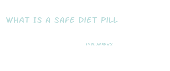 What Is A Safe Diet Pill