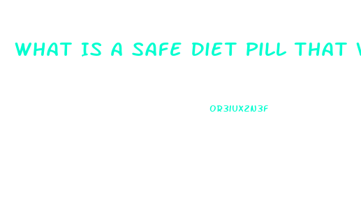 What Is A Safe Diet Pill That Works