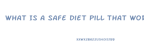 What Is A Safe Diet Pill That Works